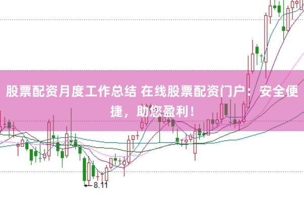 股票配资月度工作总结 在线股票配资门户：安全便捷，助您盈利！