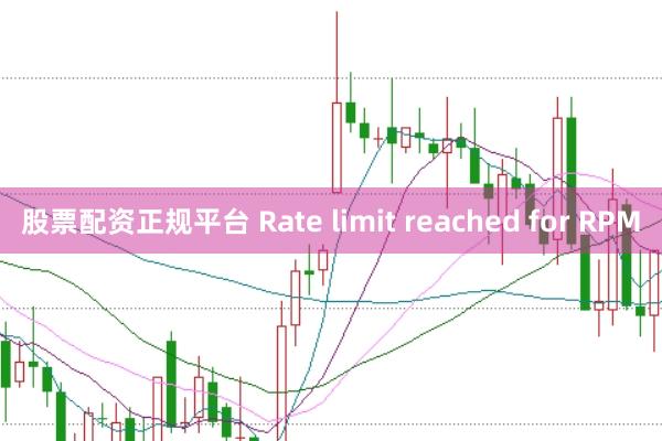 股票配资正规平台 Rate limit reached for RPM