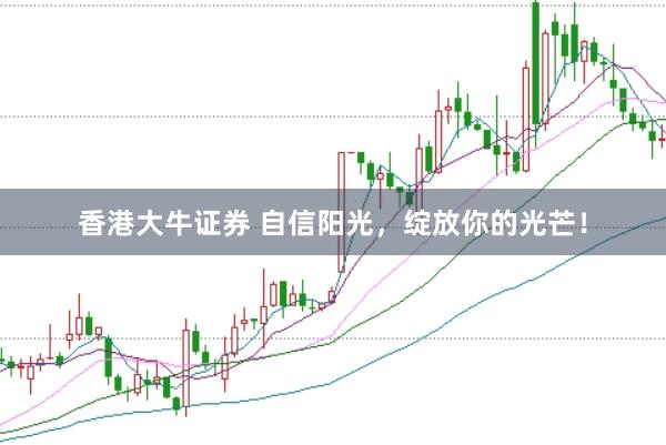 香港大牛证券 自信阳光，绽放你的光芒！