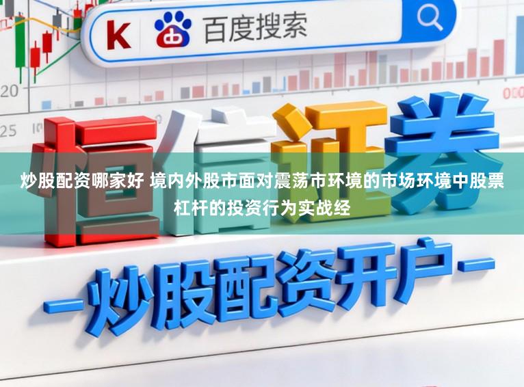 炒股配资哪家好 境内外股市面对震荡市环境的市场环境中股票杠杆的投资行为实战经