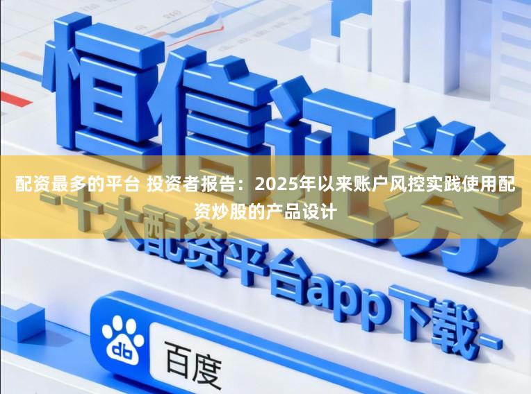配资最多的平台 投资者报告：2025年以来账户风控实践使用配资炒股的产品设计