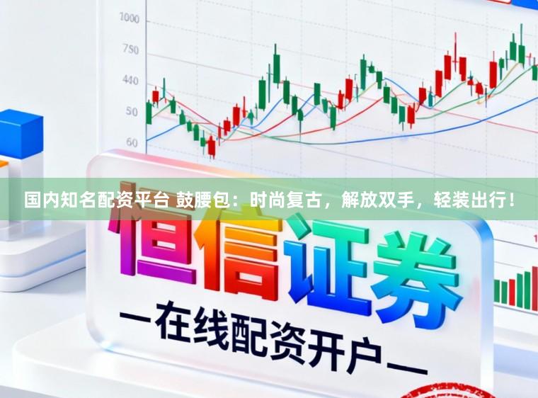 国内知名配资平台 鼓腰包：时尚复古，解放双手，轻装出行！
