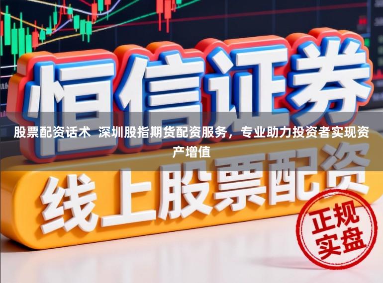 股票配资话术  深圳股指期货配资服务，专业助力投资者实现资产增值