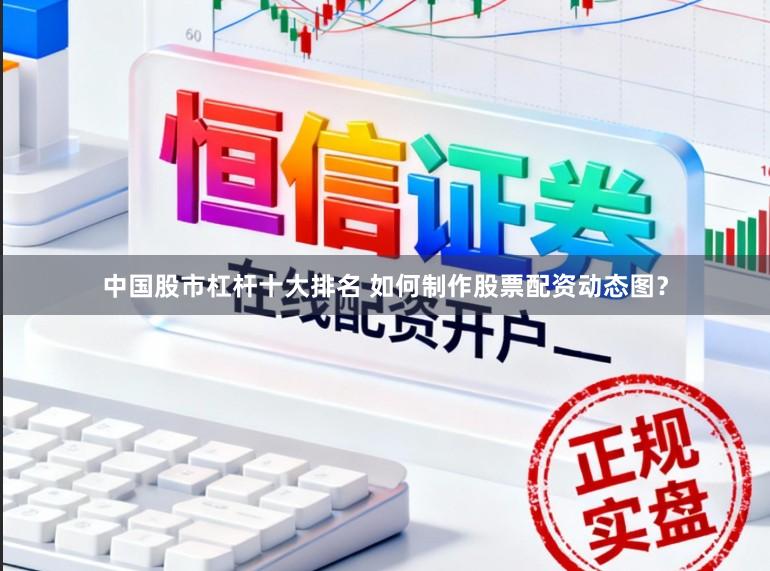 中国股市杠杆十大排名 如何制作股票配资动态图？
