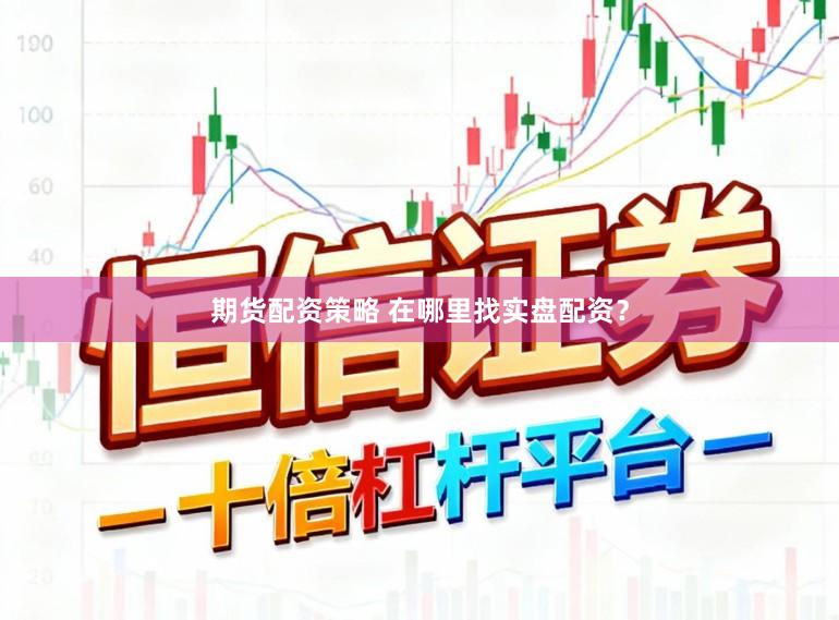 期货配资策略 在哪里找实盘配资？