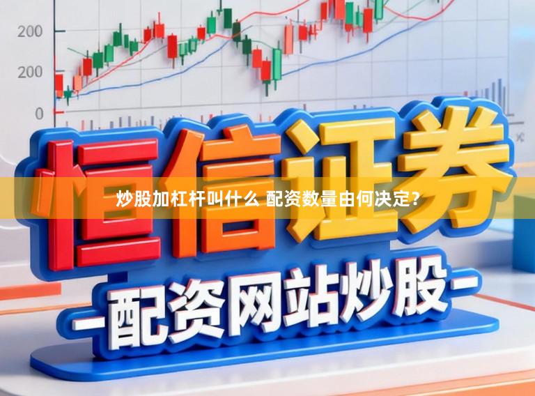 炒股加杠杆叫什么 配资数量由何决定？
